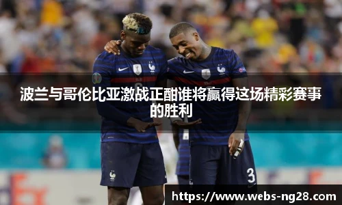 波兰与哥伦比亚激战正酣谁将赢得这场精彩赛事的胜利