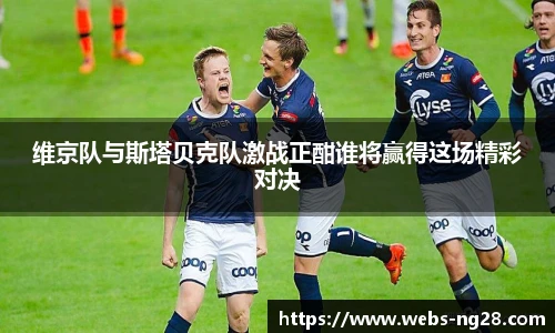维京队与斯塔贝克队激战正酣谁将赢得这场精彩对决